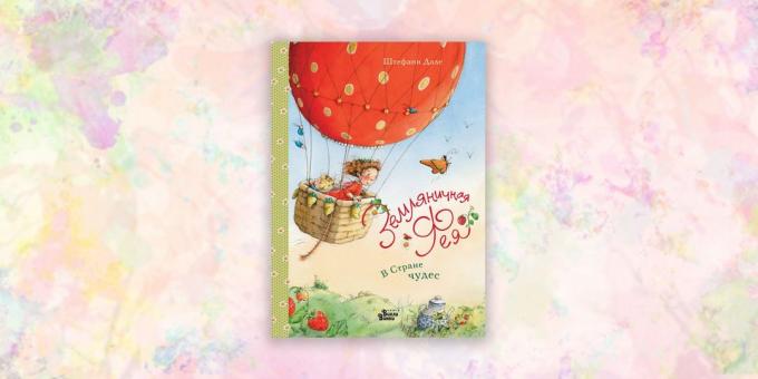 βιβλία για παιδιά: «Φράουλα νεράιδα. Στη Χώρα των Θαυμάτων «, Στέφανι Dahle