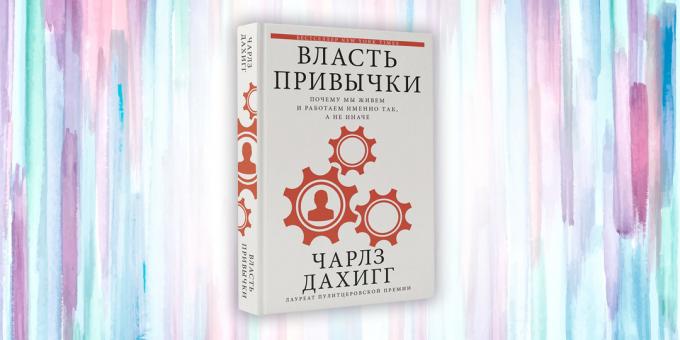 «Η δύναμη της συνήθειας. Γιατί ζουν και να εργάζονται με αυτόν τον τρόπο, και όχι με άλλο τρόπο, «Charles Dahigg